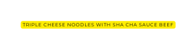 Triple Cheese Noodles with Sha Cha Sauce Beef