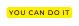 You can do it